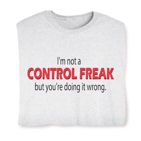 I'm Not A Control Freak But You're Doing It Wrong. T-Shirt or Sweatshirt