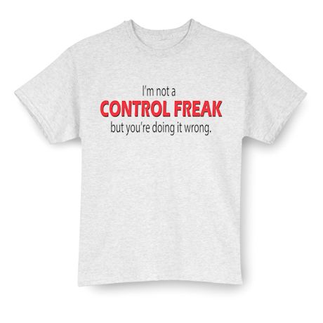 I'm Not A Control Freak But You're Doing It Wrong. Shirts