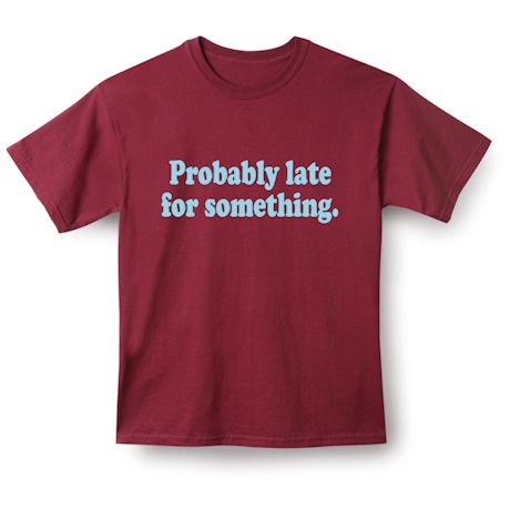 Probably Late For Something. Shirts