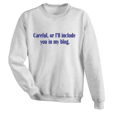 Careful, Or I'll Include You In My Blog. Shirts
