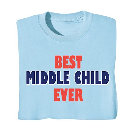 Best Middle Child Ever T-Shirt or Sweatshirt