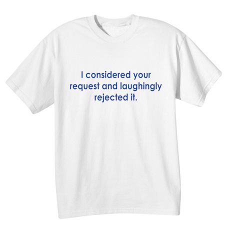 I Considered Your Request And Laughingly Rejected It. Shirts