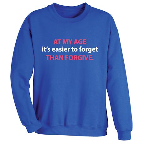 At My Age It's Easier To Forget Than Forgive. Shirts
