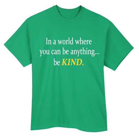In A World Where You Can Be Anything. . . Be Kind. Shirts