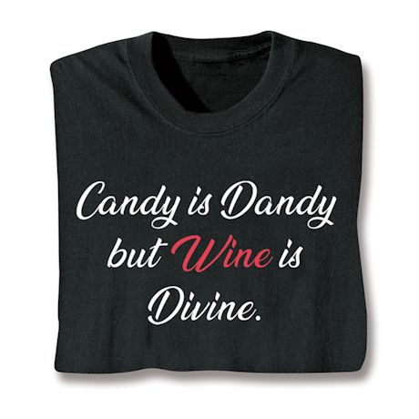 Candy is Dandy but Wine is Divine T-Shirt or Sweatshirt
