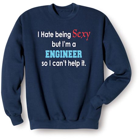 I Hate Being Sexy But I'm A Engineer So I Can't Help It Shirts