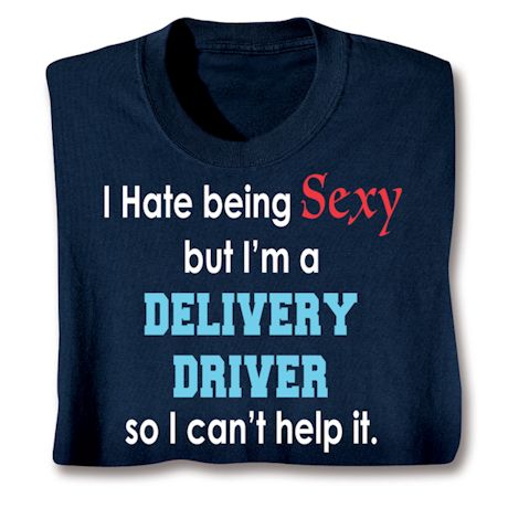 I Hate Being Sexy But I'm A Delivery Driver So I Can't Help It T-Shirt or Sweatshirt
