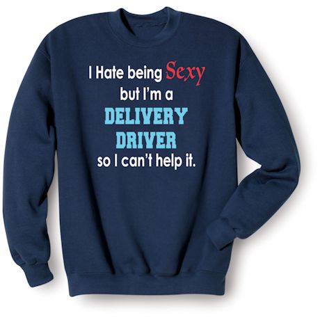 I Hate Being Sexy But I'm A Delivery Driver So I Can't Help It Shirts
