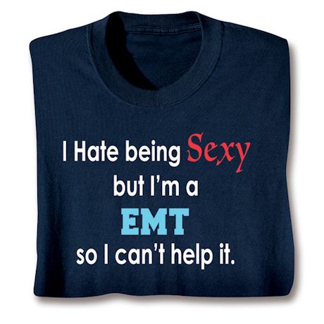 I Hate Being Sexy But I'm A EMT So I Can't Help It T-Shirt or Sweatshirt
