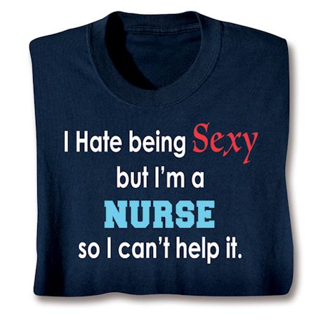 I Hate Being Sexy But I'm A Nurse So I Can't Help It Shirts