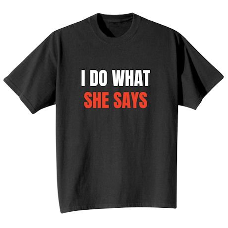 Product image for I Do What She Says T-Shirt or Sweatshirt