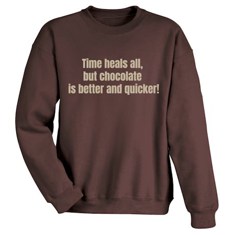 Time Heals All, But Chocolate Is Better And Quicker! Shirts