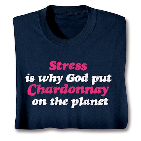Stress Is Why God Put Chardonnay On The Planet T-Shirt or Sweatshirt