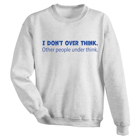 I Don't Over Think. Other People Under Think. Shirts