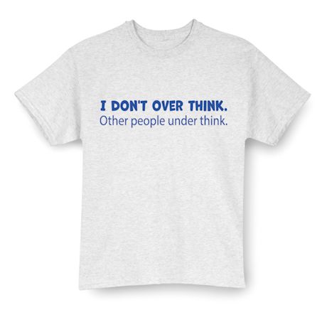 I Don't Over Think. Other People Under Think. Shirts
