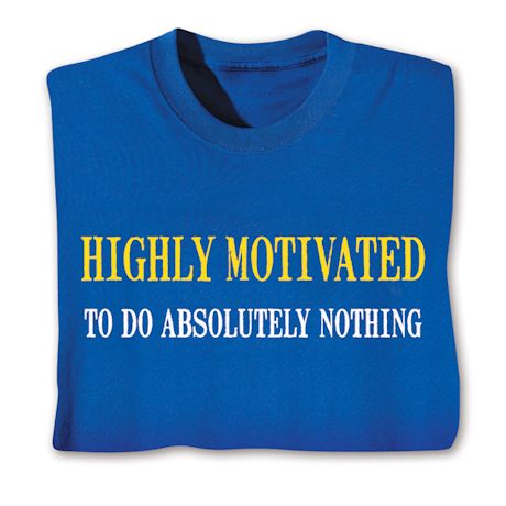 Highly Motivated To Do Absolutely Nothing T-Shirt or Sweatshirt
