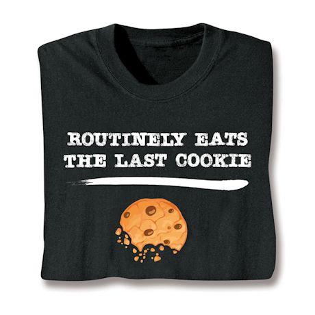 Routinely Eats The Last Cookie T-Shirt or Sweatshirt