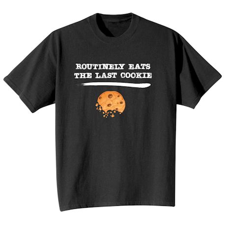 Routinely Eats The Last Cookie Shirts