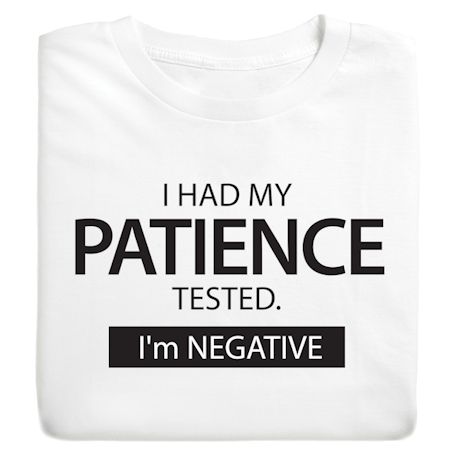 I Had My Patience Tested. I'm Negative. T-Shirt or Sweatshirt
