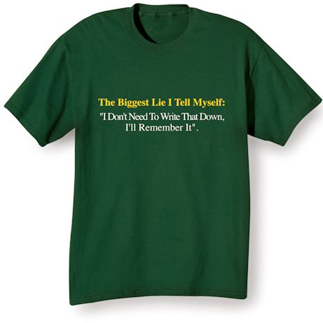The Biggest Lie I Tell Myself: "I Don't Need To Write That Down, I'll Remember It." Shirts