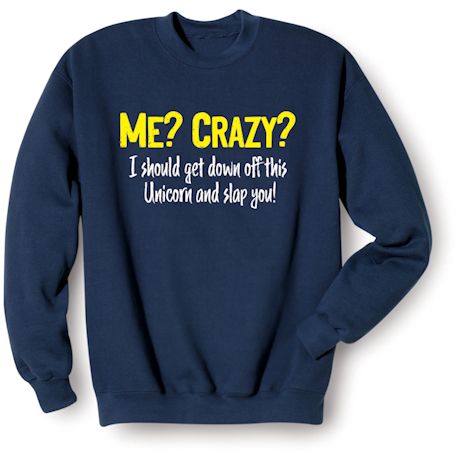 Me? Crazy? I Should Get Down Off This Unicorn And Slap You! Shirts