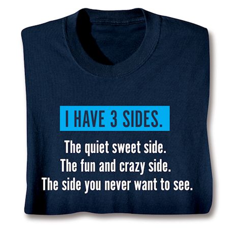 I Have 3 Sides. The Quiet Sweet Side. The Fun Crazy Side. The Side You Never Want To See. Shirts