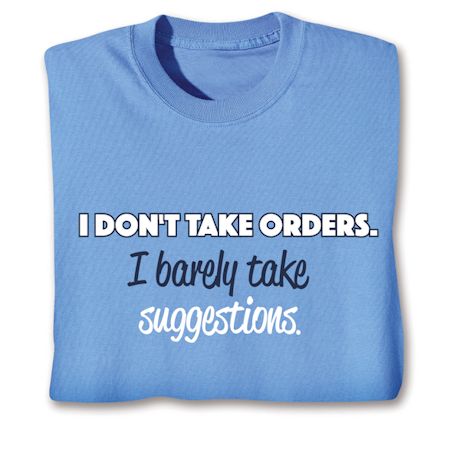 I Don't Take Orders. I Barely Take Suggestions. Shirts