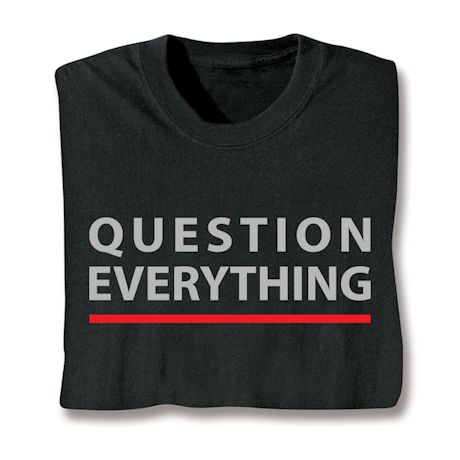 Question Everything. Shirts