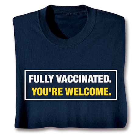 Fully Vaccinated. You're Welcome. T-Shirt or Sweatshirt