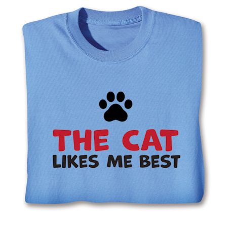 The Cat Likes Me Best T-Shirt or Sweatshirt