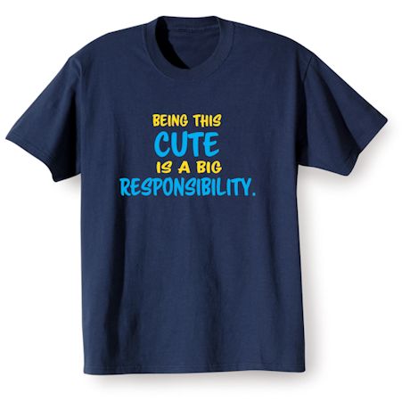 Being This Cute Is A Big Responsibility. Shirts