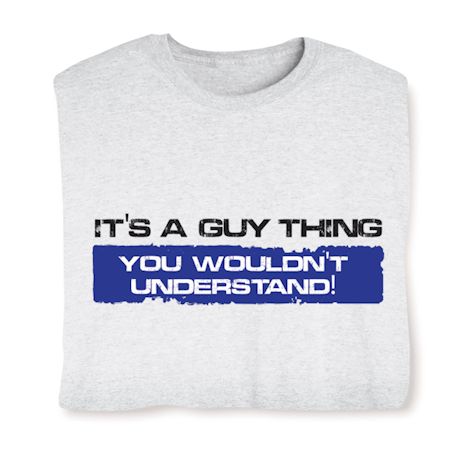 It's A Guy Thing. You Wouldn't Understand! Shirts