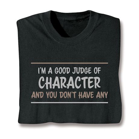 I'm A Good Judge Of Character And You Don't Have Any Shirts