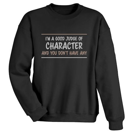 I'm A Good Judge Of Character And You Don't Have Any Shirts