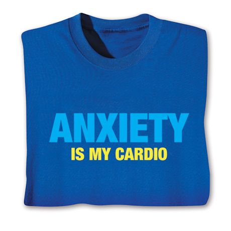 Anxiety Is My Cardio T-Shirt or Sweatshirt