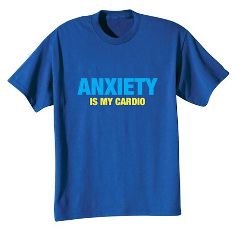 Anxiety Is My Cardio Shirts