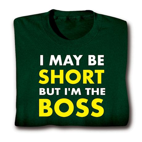 I May Be Short But I'm The Boss T-Shirt or Sweatshirt