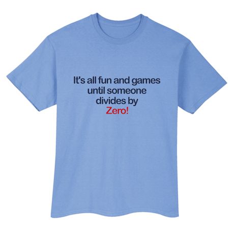It's All Fun And Games Until Someone Divides By Zero! Shirts