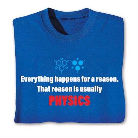 Everything Happens For A Reason. That Reason Is Usually Physics Shirts