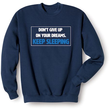 Don't Give Up On Your Dreams. Keep Sleeping Shirts