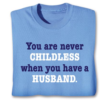 You Are Never Childless When You Have A Husband. Shirts