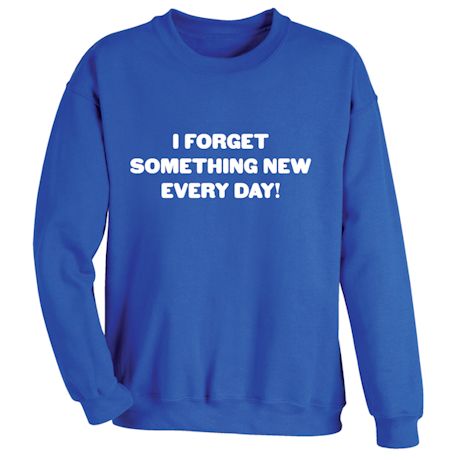 I Forget Something Every Day! Shirts