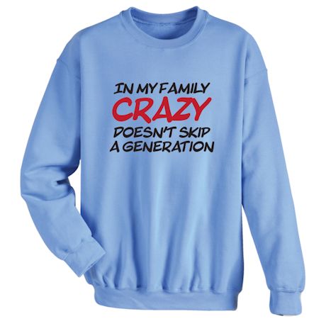 In My Family Crazy Doesn&#39;t Skip A Generation T-Shirt or Sweatshirt