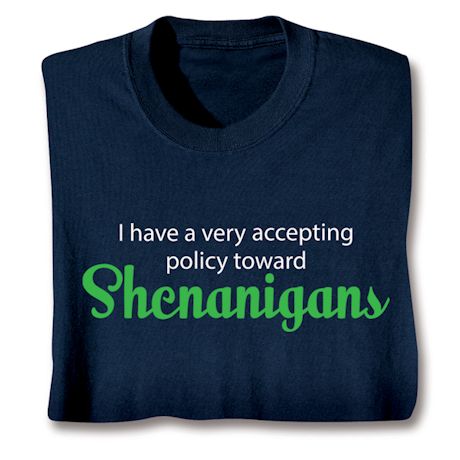 I Have A Very Accepting Policy Toward Shenanigans Shirts