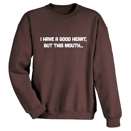 I Have a Good Heart. But This Mouth… Shirts