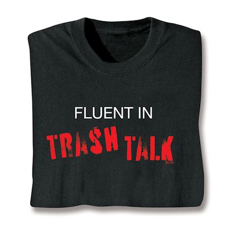 Fluent In Trash Talk T-Shirt or Sweatshirt