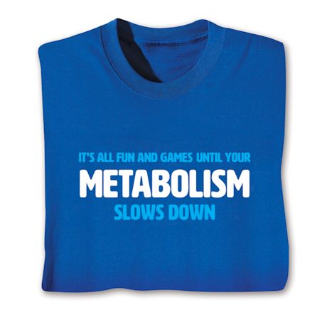 It's All Fun And Games Until Your Metabolism Slows Down Shirts