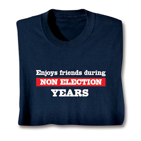 Enjoys Friends During Non Election Years Shirts