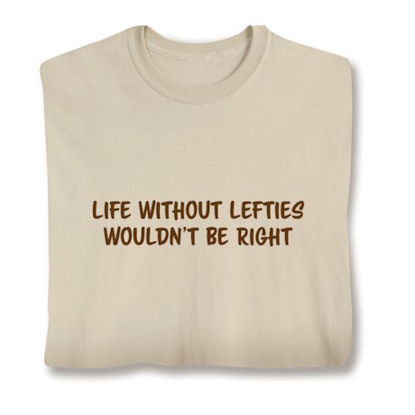Life Without Lefties Wouldn't Be Right T-Shirt or Sweatshirt