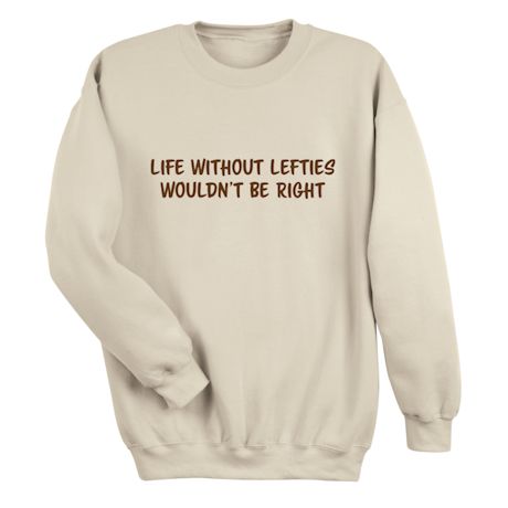 Life Without Lefties Wouldn&#39;t Be Right T-Shirt or Sweatshirt